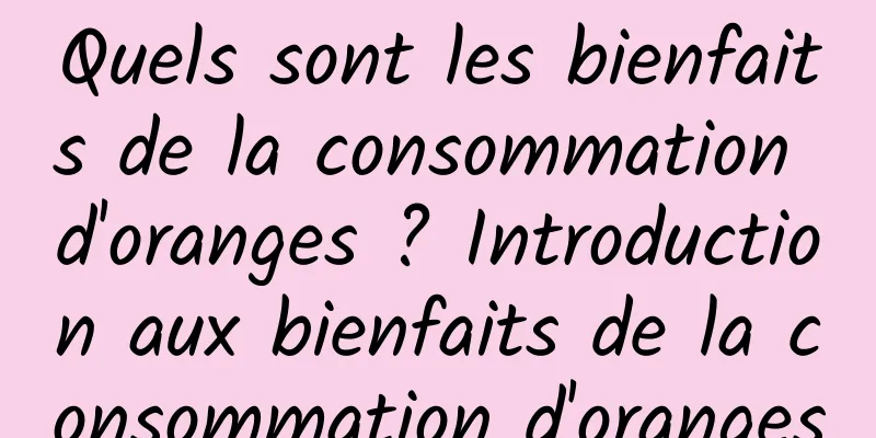 Quels sont les bienfaits de la consommation d'oranges ? Introduction aux bienfaits de la consommation d'oranges