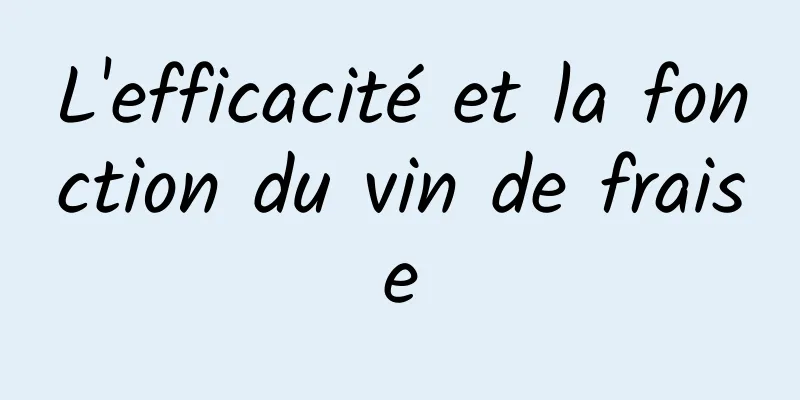 L'efficacité et la fonction du vin de fraise