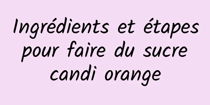 Ingrédients et étapes pour faire du sucre candi orange