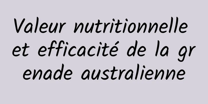 Valeur nutritionnelle et efficacité de la grenade australienne