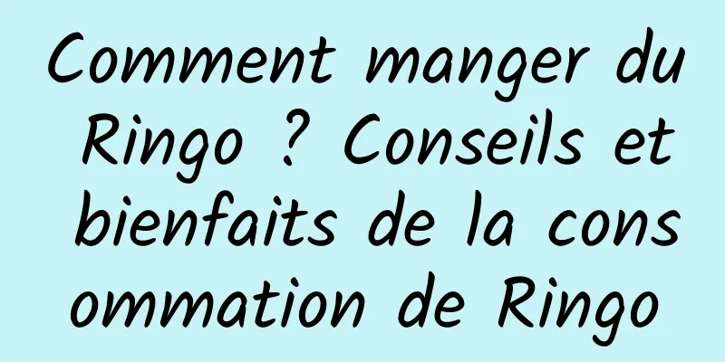 Comment manger du Ringo ? Conseils et bienfaits de la consommation de Ringo