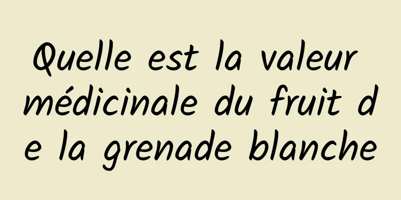 Quelle est la valeur médicinale du fruit de la grenade blanche