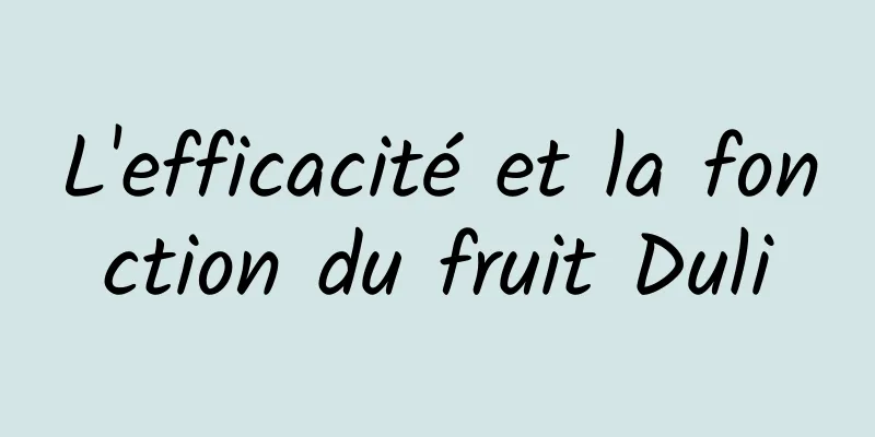 L'efficacité et la fonction du fruit Duli