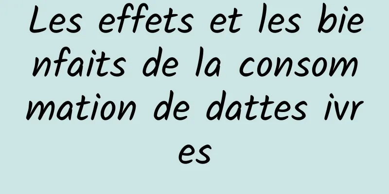 Les effets et les bienfaits de la consommation de dattes ivres