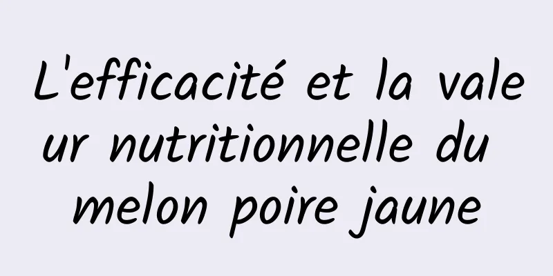 L'efficacité et la valeur nutritionnelle du melon poire jaune