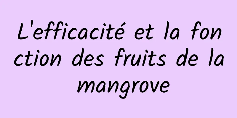 L'efficacité et la fonction des fruits de la mangrove