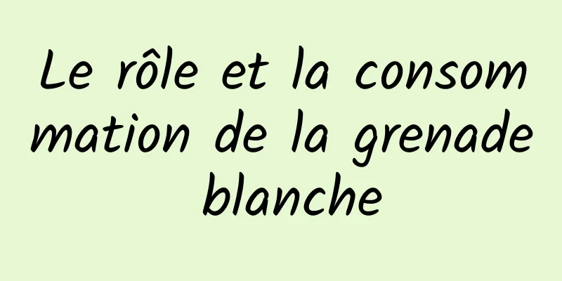 Le rôle et la consommation de la grenade blanche