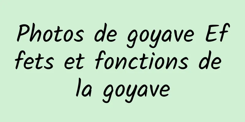 Photos de goyave Effets et fonctions de la goyave