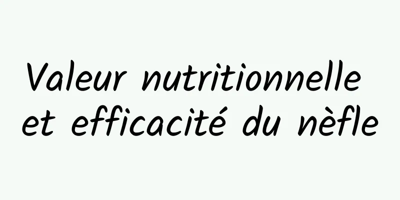 Valeur nutritionnelle et efficacité du nèfle