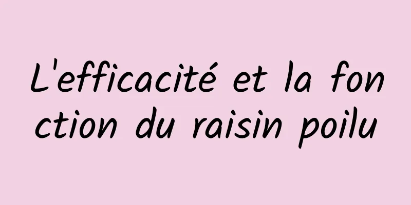 L'efficacité et la fonction du raisin poilu