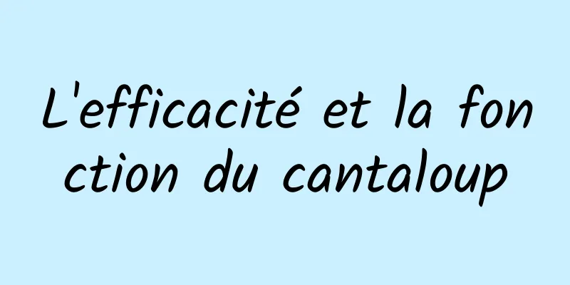 L'efficacité et la fonction du cantaloup