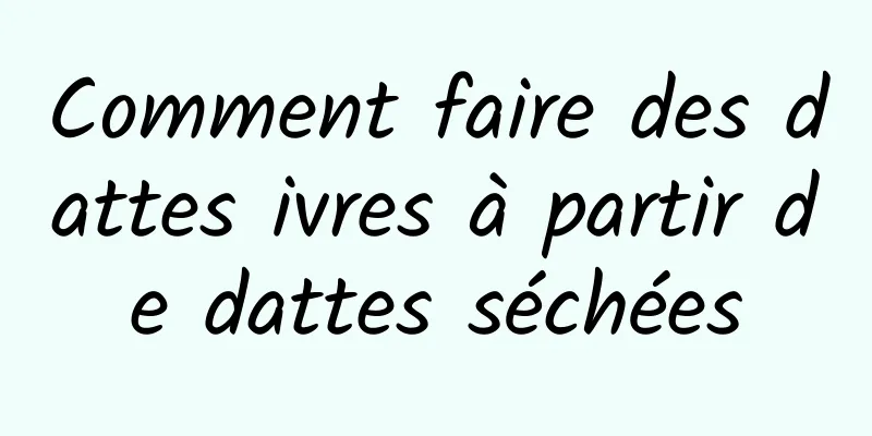 Comment faire des dattes ivres à partir de dattes séchées