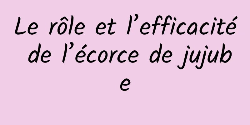 Le rôle et l’efficacité de l’écorce de jujube