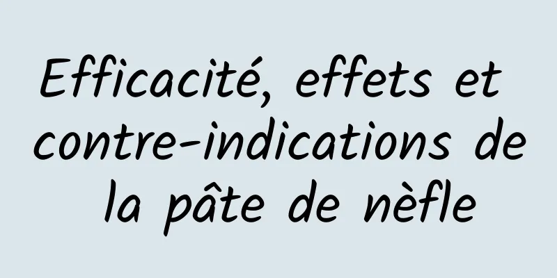 Efficacité, effets et contre-indications de la pâte de nèfle