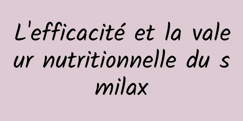 L'efficacité et la valeur nutritionnelle du smilax