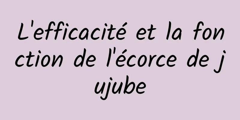 L'efficacité et la fonction de l'écorce de jujube