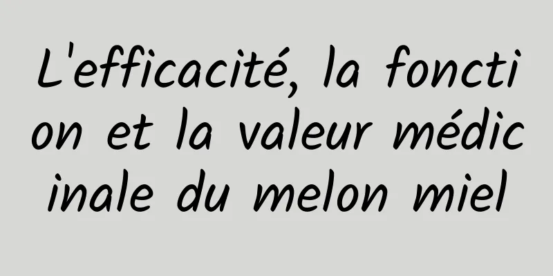 L'efficacité, la fonction et la valeur médicinale du melon miel