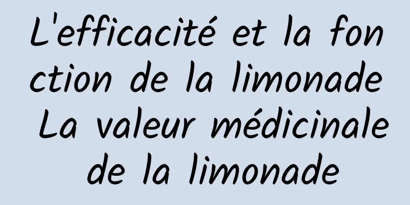 L'efficacité et la fonction de la limonade La valeur médicinale de la limonade