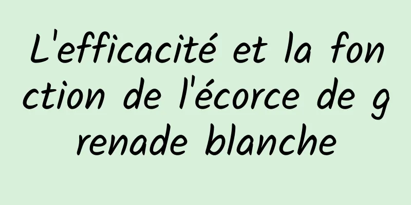 L'efficacité et la fonction de l'écorce de grenade blanche