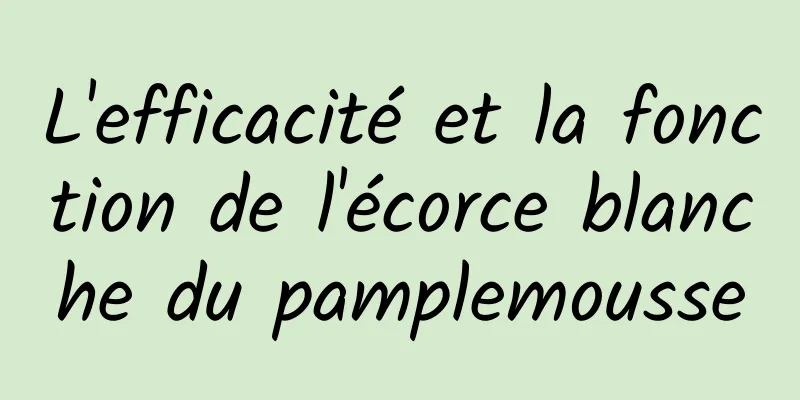 L'efficacité et la fonction de l'écorce blanche du pamplemousse