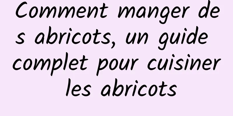 Comment manger des abricots, un guide complet pour cuisiner les abricots