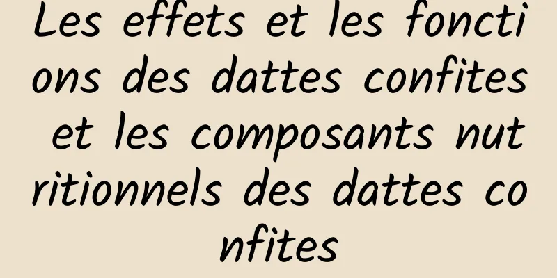 Les effets et les fonctions des dattes confites et les composants nutritionnels des dattes confites