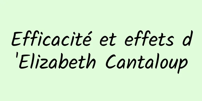 Efficacité et effets d'Elizabeth Cantaloup