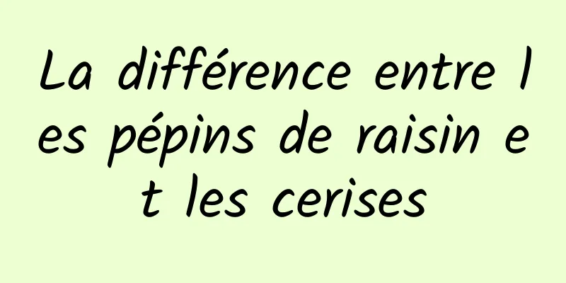 La différence entre les pépins de raisin et les cerises