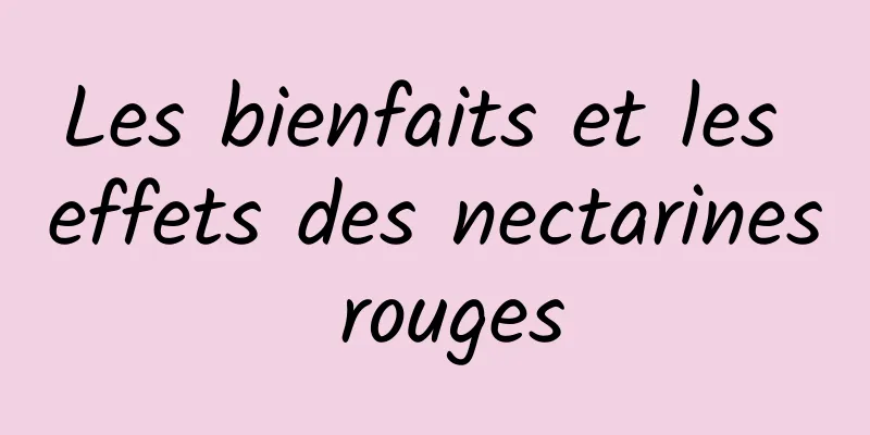 Les bienfaits et les effets des nectarines rouges