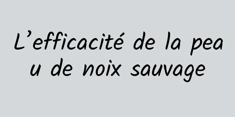 L’efficacité de la peau de noix sauvage