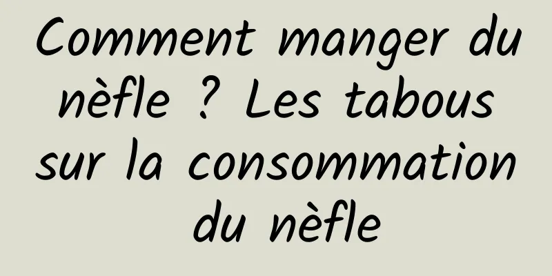 Comment manger du nèfle ? Les tabous sur la consommation du nèfle