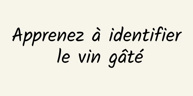 Apprenez à identifier le vin gâté