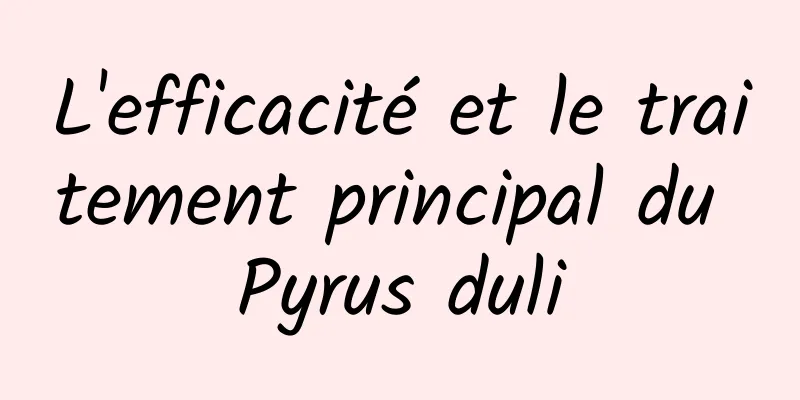 L'efficacité et le traitement principal du Pyrus duli