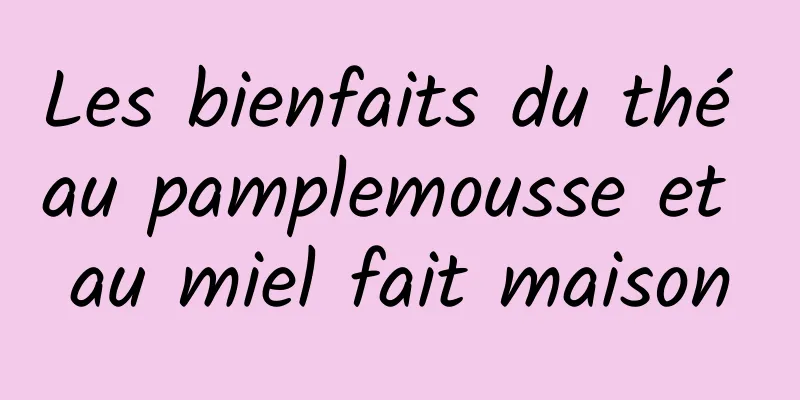 Les bienfaits du thé au pamplemousse et au miel fait maison