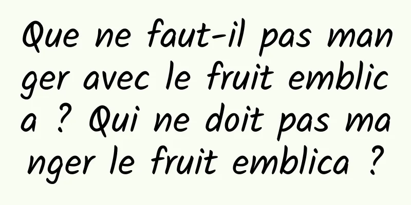 Que ne faut-il pas manger avec le fruit emblica ? Qui ne doit pas manger le fruit emblica ?