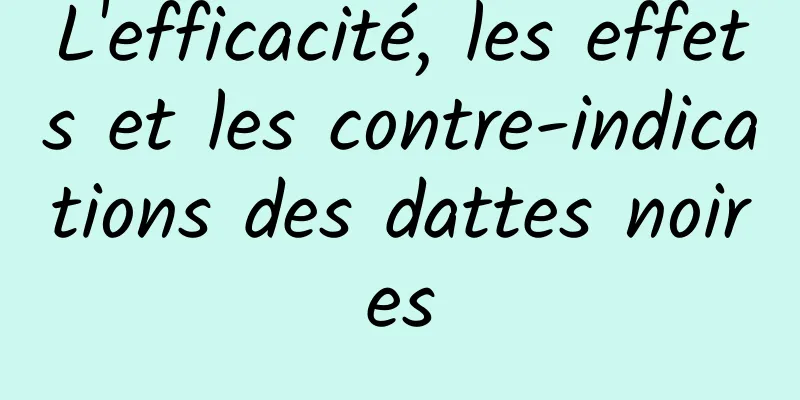 L'efficacité, les effets et les contre-indications des dattes noires