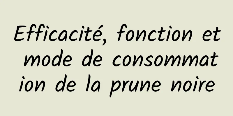 Efficacité, fonction et mode de consommation de la prune noire