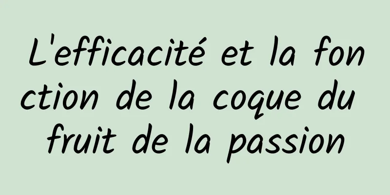 L'efficacité et la fonction de la coque du fruit de la passion