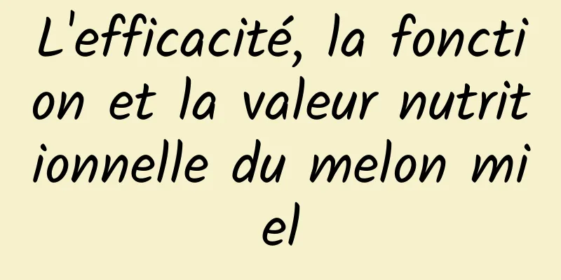 L'efficacité, la fonction et la valeur nutritionnelle du melon miel