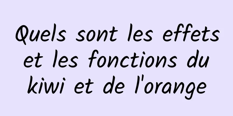 Quels sont les effets et les fonctions du kiwi et de l'orange