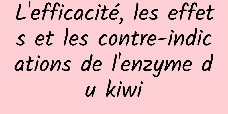 L'efficacité, les effets et les contre-indications de l'enzyme du kiwi