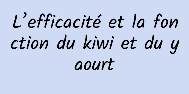 L’efficacité et la fonction du kiwi et du yaourt