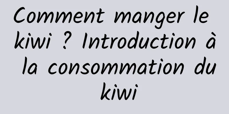 Comment manger le kiwi ? Introduction à la consommation du kiwi