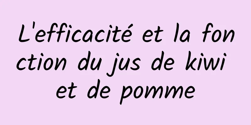 L'efficacité et la fonction du jus de kiwi et de pomme