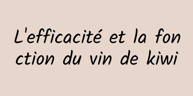 L'efficacité et la fonction du vin de kiwi