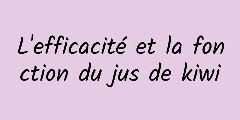 L'efficacité et la fonction du jus de kiwi