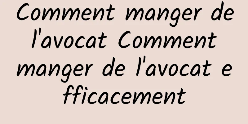 Comment manger de l'avocat Comment manger de l'avocat efficacement