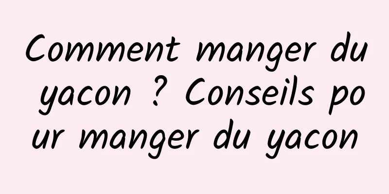 Comment manger du yacon ? Conseils pour manger du yacon