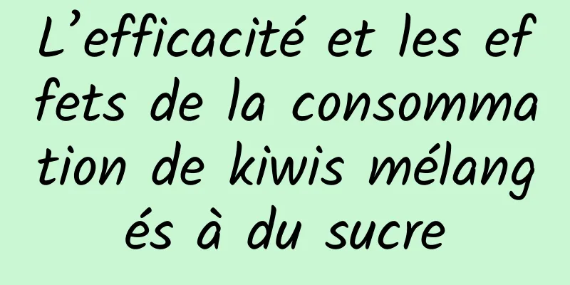 L’efficacité et les effets de la consommation de kiwis mélangés à du sucre
