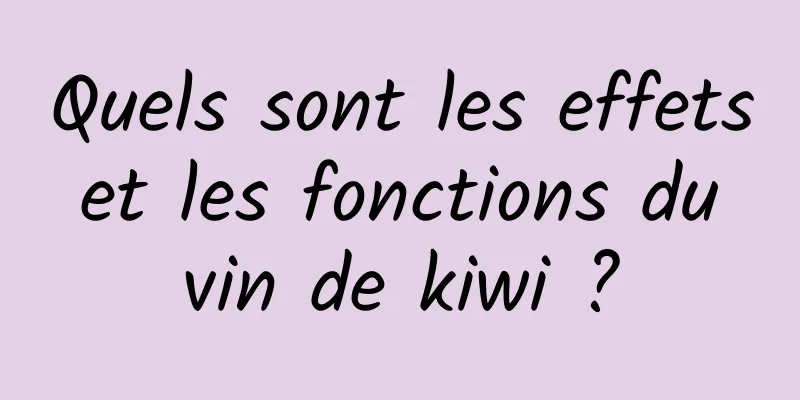 Quels sont les effets et les fonctions du vin de kiwi ?